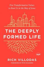 The Deeply Formed Life : Five Transformative Values to Root Us in the Way of Jesus