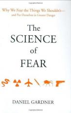 The Science of Fear : Why We Fear the Things We Shouldn'T- And Put Ourselves in Greater Danger 