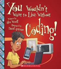 You Wouldn't Want to Live Without Coding! (You Wouldn't Want to Live Without... ) (Library Edition) 