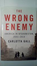 The Wrong Enemy : America in Afghanistan, 2001-2014 