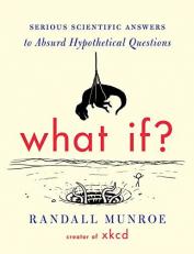 What If? : Serious Scientific Answers to Absurd Hypothetical Questions 