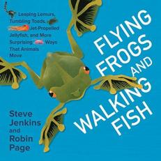 Flying Frogs and Walking Fish : Leaping Lemurs, Tumbling Toads, Jet-Propelled Jellyfish, and More Surprising Ways That Animals Move 