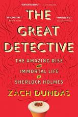 The Great Detective : The Amazing Rise and Immortal Life of Sherlock Holmes 