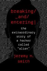 Breaking and Entering : The Extraordinary Story of a Hacker Called Alien 