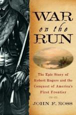 War on the Run : The Epic Story of Robert Rogers and the Conquest of America's First Frontier