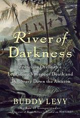 River of Darkness : Francisco Orellana's Legendary Voyage of Death and Discovery down the Amazon 