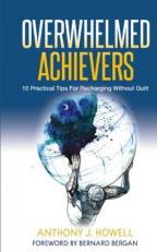 Overwhelmed Achievers : 10 Practicals to Recharging Without Guilt