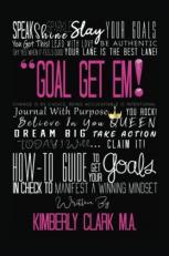 Goal Get Em! : How-To Guide to Get Your Goals in Check to Manifest a Winning Mindset 