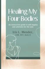 Healing My Four Bodies : An Interactive Guide to Self-Inquiry and Solutions for the Soul