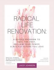 Radical Life Renovation : A Guided Program to Heal the Past, Reclaim Your Power & Build a Future You Love 