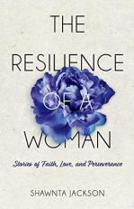 The Resilience of a Woman : Stories of Faith, Love, and Perseverance 