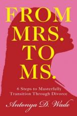 From Mrs. to Ms. : 6 Steps to Masterfully Transition Through Divorce