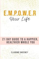 E.M.P.O.W.E.R. Your Life : 21 Days to a Happier, Healthier Whole You