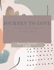 Journey to Love : A Woman's Guide to Healing and Discovering Self-Love 