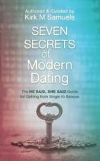 Seven Secrets of Modern Dating : The He Said, She Said Guide for Getting from Single to Spouse