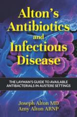 Alton's Antibiotics and Infectious Disease : The Layman's Guide to Available Antibacterials in Austere Settings 