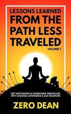 Lessons Learned from the Path Less Traveled Volume 1 : Get Motivated and Overcome Obstacles with Courage, Confidence and Self-Discipline 