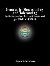 Geometric Dimensioning and Tolerancing : Applications, Analysis, Gauging and Measurement [per ASME Y14. 5-2018]