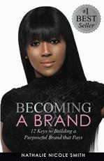 Becoming a Brand : 12 Keys to Building a Purposeful Brand That Pays