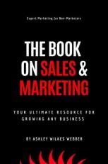 The Book on Sales and Marketing : Expert Marketing for Non-Marketers 