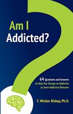 Am I Addicted? : Sixty-Four Questions and Answers to Help You Change an Addictive or Semi-Addictive Behavior