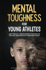 Mental Toughness for Young Athletes : Eight Proven 5-Minute Mindset Exercises for Kids and Teens Who Play Sports