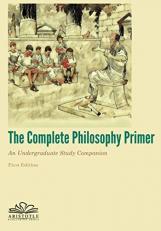 The Complete Philosophy Primer : An Undergraduate Study Companion 