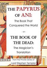 The Papyrus of Ani - the Book That Conquered the World : The Book of the Dead - the Magician's Translation 