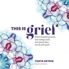 This Is Grief : When Breathing Hurts, Love Songs Suck, and Good Days Come with Guilt 