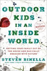 Outdoor Kids in an Inside World : Getting Your Family Out of the House and Radically Engaged with Nature 