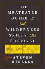 The MeatEater Guide to Wilderness Skills and Survival 