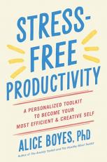 Stress-Free Productivity : A Personalized Toolkit to Become Your Most Efficient and Creative Self 