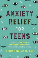 Anxiety Relief for Teens : Essential CBT Skills and Mindfulness Practices to Overcome Anxiety and Stress 