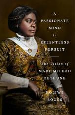 A Passionate Mind in Relentless Pursuit : The Vision of Mary Mcleod Bethune 