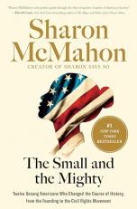 The Small and the Mighty : Twelve Unsung Americans Who Changed the Course of History, from the Founding to the Civil Rights Movement