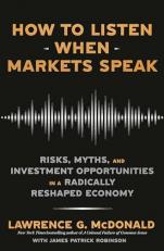 How to Listen When Markets Speak : Risks, Myths, and Investment Opportunities in a Radically Reshaped Economy 