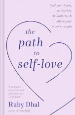 The Path to Self-Love : Heal Your Heart, Set Healthy Boundaries and Unlock Your Inner Strength 