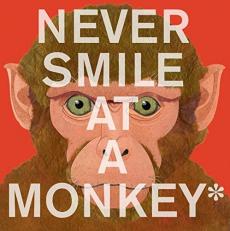 Never Smile at a Monkey : And 17 Other Important Things to Remember