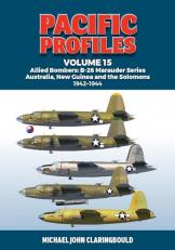 Pacific Profiles Volume 15 : Allied Bombers: B-26 Marauder Series Australia, New Guinea and the Solomons 1942-1945 