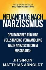 Neuanfang Nach Narzissmus : Der Ratgeber Für Ihre Vollständige Verwandlung Nach Narzisstischem Missbrauch (German Edition) 