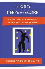 The Body Keeps the Score : Brain, Mind, and Body in the Healing of Trauma 