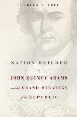 Nation Builder : John Quincy Adams and the Grand Strategy of the Republic 