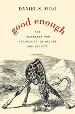 Good Enough : The Tolerance for Mediocrity in Nature and Society 