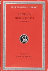 Moral Essays, Volume II : De Consolatione Ad Marciam. de Vita Beata. de Otio. de Tranquillitate Animi. de Brevitate Vitae. de Consolatione Ad Polybium. de Consolatione Ad Helviam 