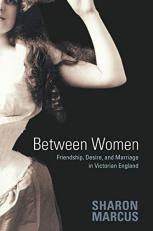 Between Women : Friendship, Desire, and Marriage in Victorian England 