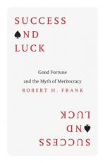 Success and Luck : Good Fortune and the Myth of Meritocracy 