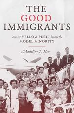 The Good Immigrants : How the Yellow Peril Became the Model Minority 