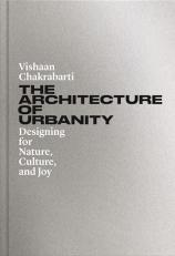 The Architecture of Urbanity : Designing for Nature, Culture, and Joy 