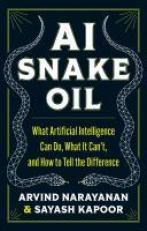 AI Snake Oil : What Artificial Intelligence Can Do, What It Can't, and How to Tell the Difference 