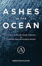 Ashes in the Ocean : A Son's Story of Living Through and Learning from His Father's Suicide 